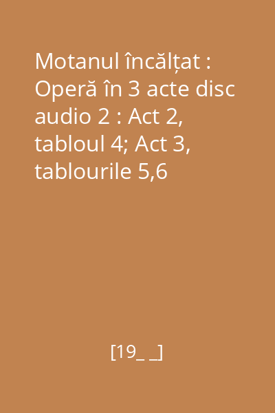 Motanul încălțat : Operă în 3 acte disc audio 2 : Act 2, tabloul 4; Act 3, tablourile 5,6