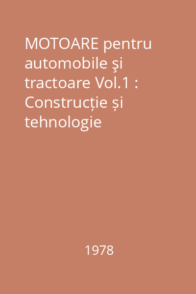 MOTOARE pentru automobile şi tractoare Vol.1 : Construcție și tehnologie