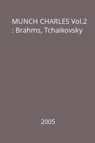 MUNCH CHARLES Vol.2 : Brahms, Tchaikovsky
