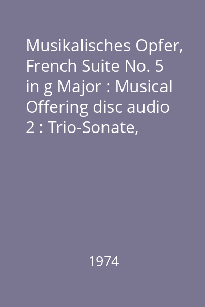 Musikalisches Opfer, French Suite No. 5 in g Major : Musical Offering disc audio 2 : Trio-Sonate, Canon perpetuus, French suite No. 5