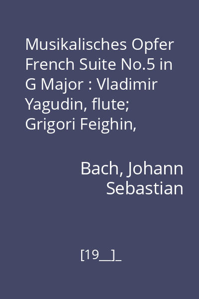 Musikalisches Opfer French Suite No.5 in G Major : Vladimir Yagudin, flute; Grigori Feighin, violin; Valentin Feighin, cello; Igor Zhukov, harpsichord mapă 2 disc