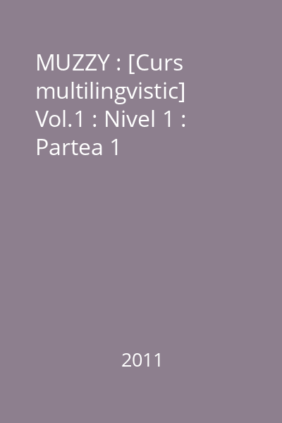 MUZZY : [Curs multilingvistic] Vol.1 : Nivel 1 : Partea 1