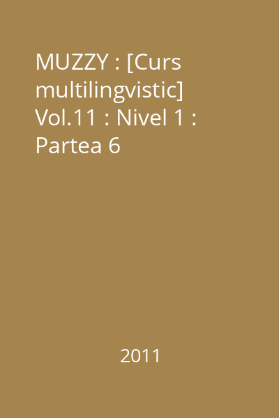 MUZZY : [Curs multilingvistic] Vol.11 : Nivel 1 : Partea 6