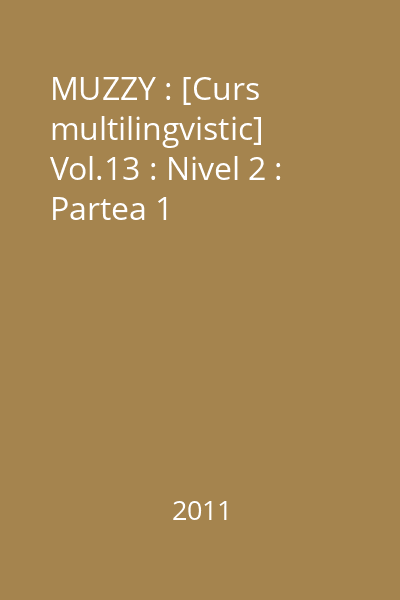 MUZZY : [Curs multilingvistic] Vol.13 : Nivel 2 : Partea 1