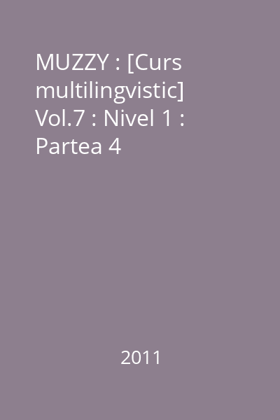 MUZZY : [Curs multilingvistic] Vol.7 : Nivel 1 : Partea 4