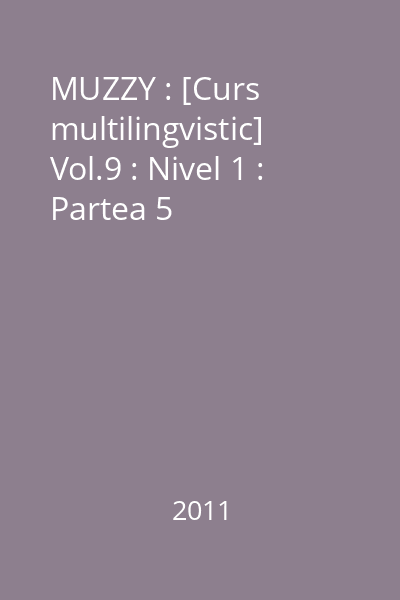 MUZZY : [Curs multilingvistic] Vol.9 : Nivel 1 : Partea 5