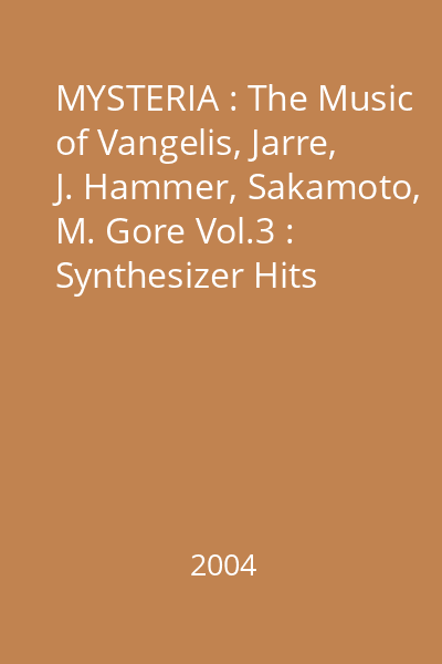 MYSTERIA : The Music of Vangelis, Jarre, J. Hammer, Sakamoto, M. Gore Vol.3 : Synthesizer Hits