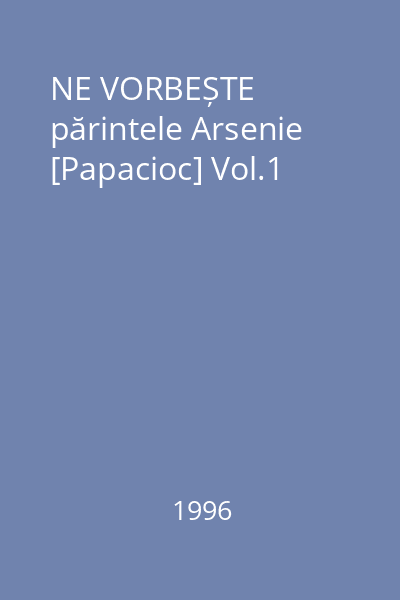 NE VORBEȘTE părintele Arsenie [Papacioc] Vol.1