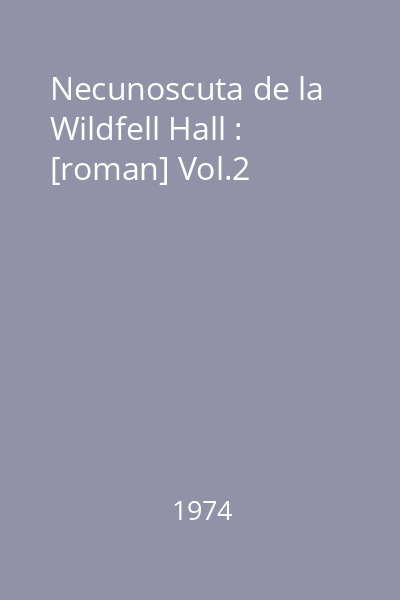 Necunoscuta de la Wildfell Hall : [roman] Vol.2