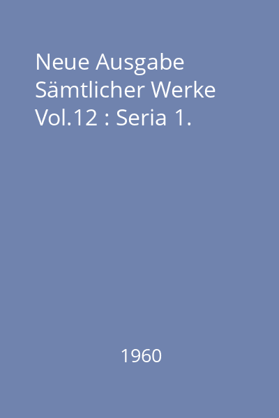 Neue Ausgabe Sämtlicher Werke Vol.12 : Seria 1.