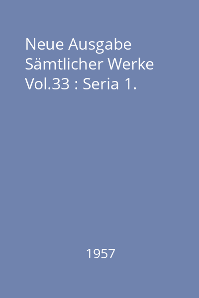Neue Ausgabe Sämtlicher Werke Vol.33 : Seria 1.