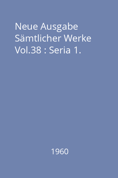 Neue Ausgabe Sämtlicher Werke Vol.38 : Seria 1.