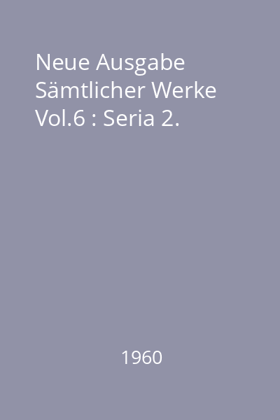 Neue Ausgabe Sämtlicher Werke Vol.6 : Seria 2.