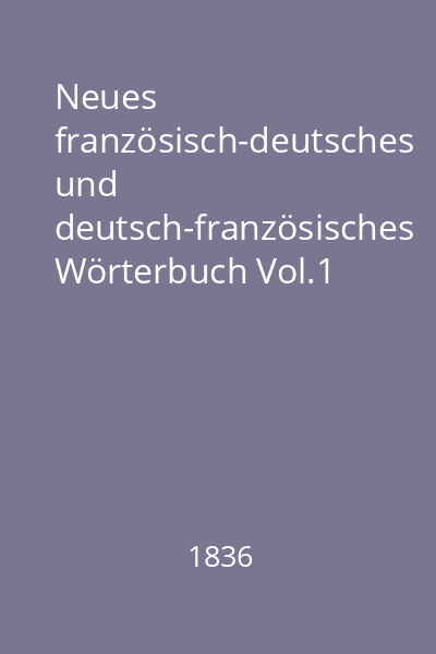 Neues französisch-deutsches und deutsch-französisches Wörterbuch Vol.1