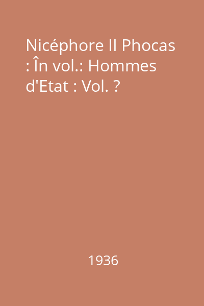 Nicéphore II Phocas : În vol.: Hommes d'Etat : Vol. ?