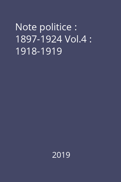 Note politice : 1897-1924 Vol.4 : 1918-1919