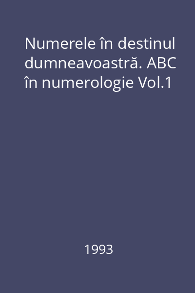 Numerele în destinul dumneavoastră. ABC în numerologie Vol.1