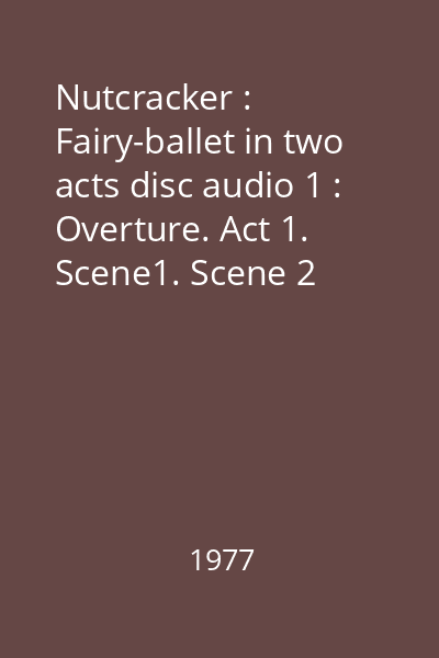 Nutcracker : Fairy-ballet in two acts disc audio 1 : Overture. Act 1. Scene1. Scene 2