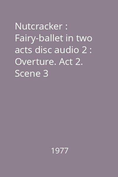 Nutcracker : Fairy-ballet in two acts disc audio 2 : Overture. Act 2. Scene 3