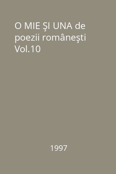 O MIE ŞI UNA de poezii româneşti Vol.10