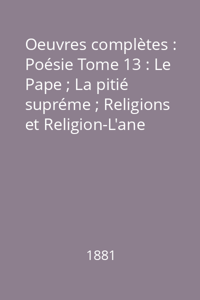 Oeuvres complètes : Poésie Tome 13 : Le Pape ; La pitié supréme ; Religions et Religion-L'ane