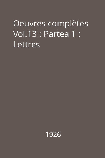 Oeuvres complètes Vol.13 : Partea 1 : Lettres