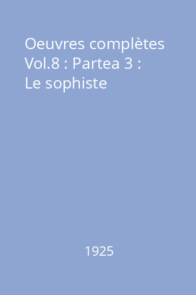 Oeuvres complètes Vol.8 : Partea 3 : Le sophiste