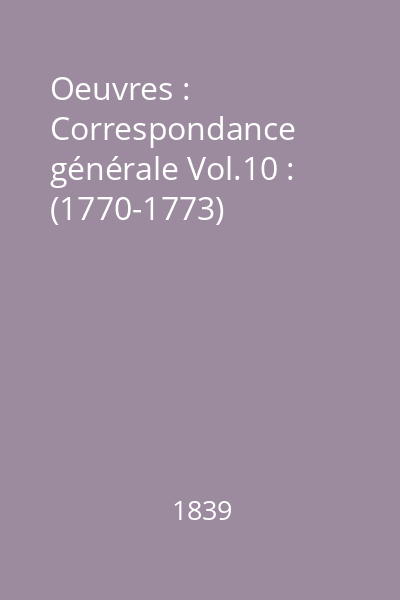 Oeuvres : Correspondance générale Vol.10 : (1770-1773)