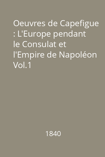 Oeuvres de Capefigue : L'Europe pendant le Consulat et l'Empire de Napoléon Vol.1