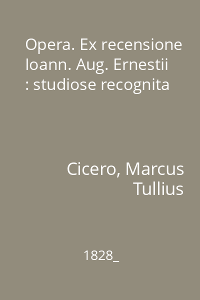 Opera. Ex recensione Ioann. Aug. Ernestii : studiose recognita