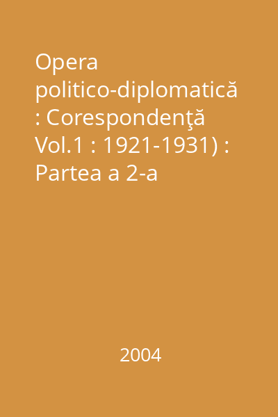 Opera politico-diplomatică : Corespondenţă Vol.1 : 1921-1931) : Partea a 2-a