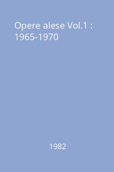Opere alese Vol.1 : 1965-1970