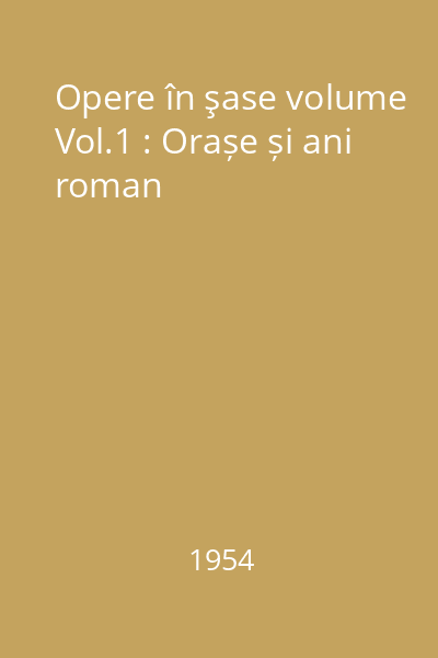 Opere în şase volume Vol.1 : Orașe și ani roman