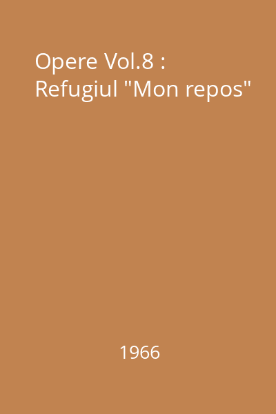 Opere Vol.8 : Refugiul "Mon repos"