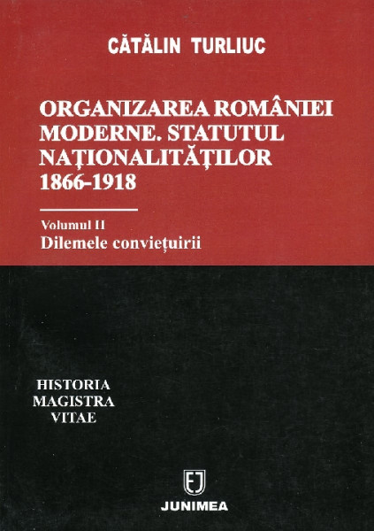 Organizarea României moderne : statutul naţionalităţilor : 1866-1918 Vol.2 : Dilemele conviețuirii