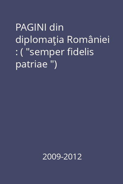 PAGINI din diplomaţia României : ( "semper fidelis patriae ")