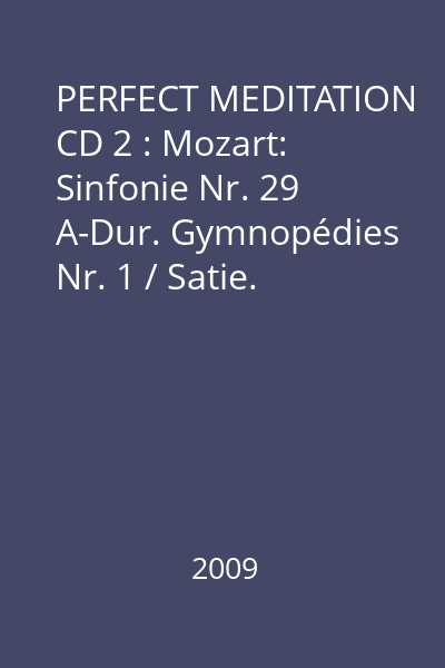 PERFECT MEDITATION CD 2 : Mozart: Sinfonie Nr. 29 A-Dur. Gymnopédies Nr. 1 / Satie. Sicilienne / Fauré, Berceuse DEs-Dur op.57 / Chopin. Suite Bergamasque - Clair de lune / Debussy.
