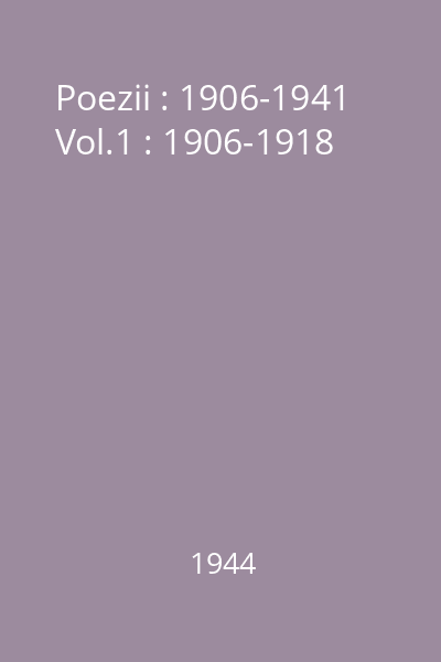 Poezii : 1906-1941 Vol.1 : 1906-1918