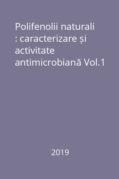 Polifenolii naturali : caracterizare și activitate antimicrobiană Vol.1