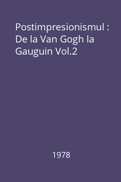 Postimpresionismul : De la Van Gogh la Gauguin Vol.2
