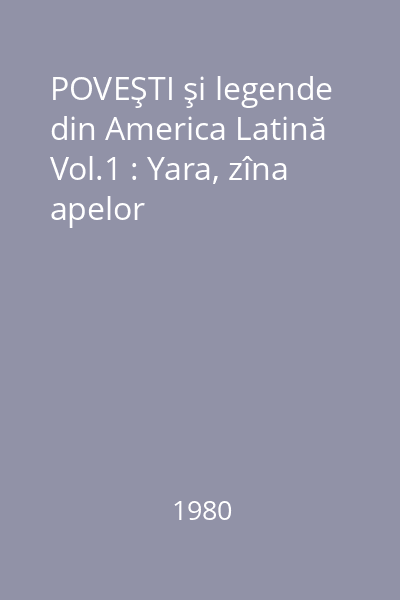 POVEŞTI şi legende din America Latină Vol.1 : Yara, zîna apelor