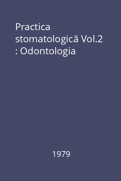 Practica stomatologică Vol.2 : Odontologia