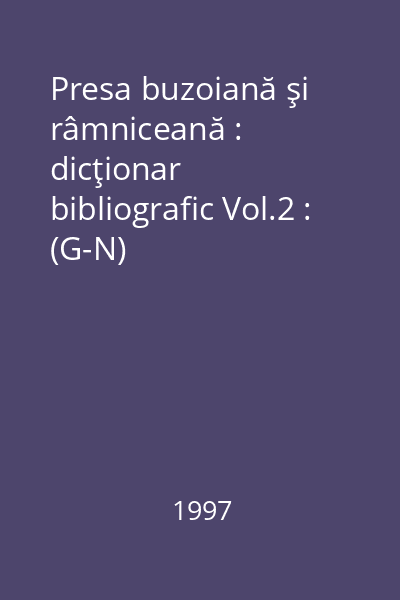 Presa buzoiană şi râmniceană : dicţionar bibliografic Vol.2 : (G-N)