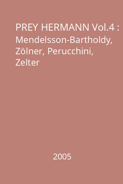 PREY HERMANN Vol.4 : Mendelsson-Bartholdy, Zölner, Perucchini, Zelter