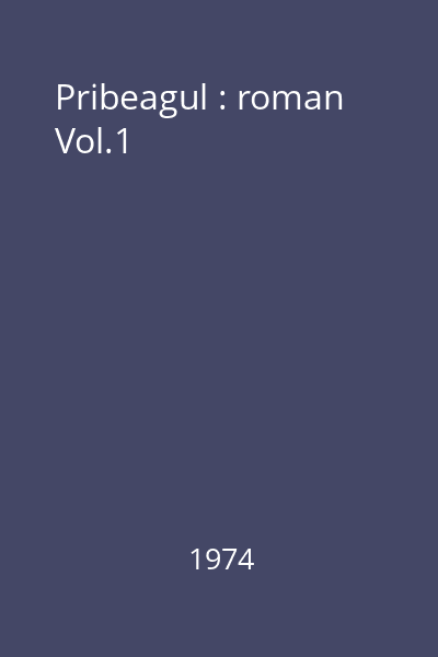Pribeagul : roman Vol.1