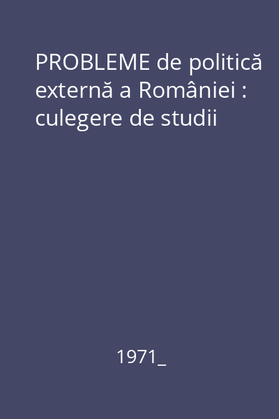 PROBLEME de politică externă a României : culegere de studii
