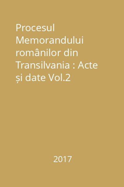 Procesul Memorandului românilor din Transilvania : Acte și date Vol.2
