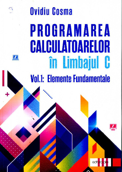 Programarea calculatoarelor în Limbajul C Vol.1 : Elemente Fundamentale