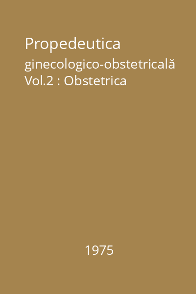 Propedeutica ginecologico-obstetricală Vol.2 : Obstetrica