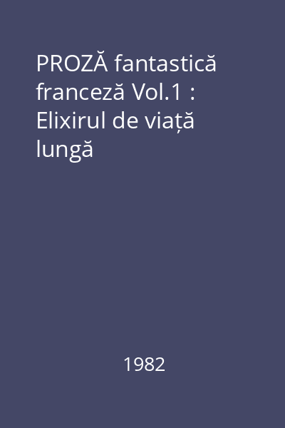 PROZĂ fantastică franceză Vol.1 : Elixirul de viață lungă